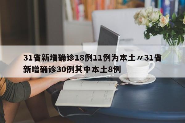 31省新增确诊18例11例为本土〃31省新增确诊30例其中本土8例
